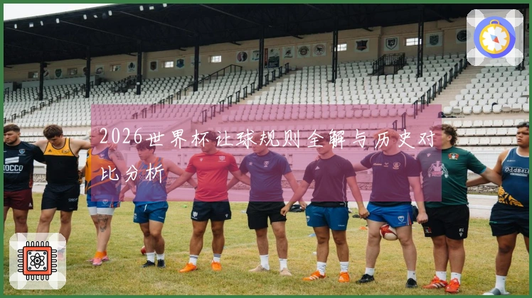 2026世界杯让球规则全解与历史对比分析