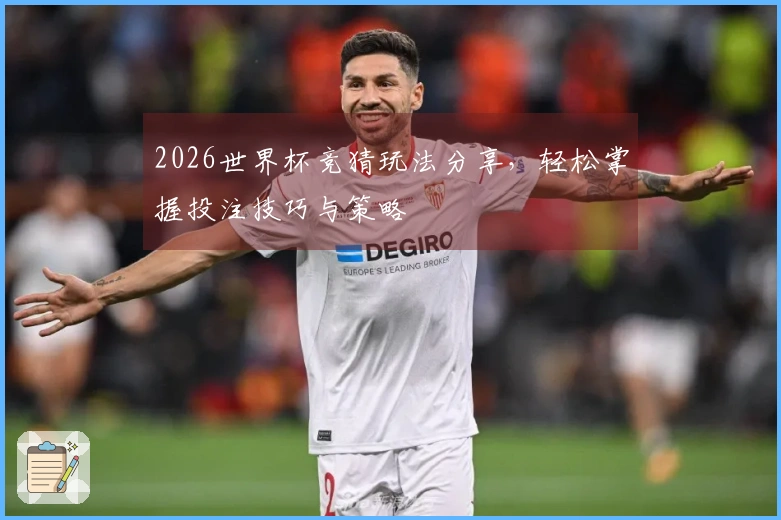 2026世界杯竞猜玩法分享，轻松掌握投注技巧与策略