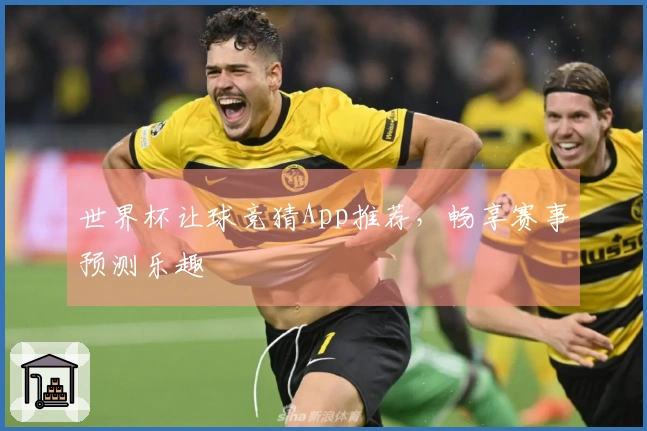 世界杯让球竞猜App推荐，畅享赛事预测乐趣