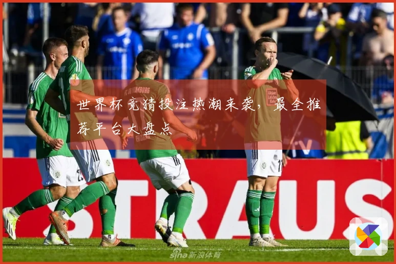 世界杯竞猜投注热潮来袭，最全推荐平台大盘点