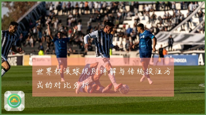 世界杯滚球规则详解与传统投注方式的对比分析